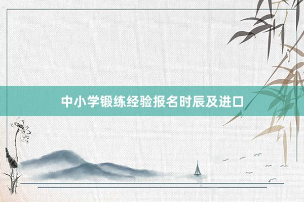 中小学锻练经验报名时辰及进口