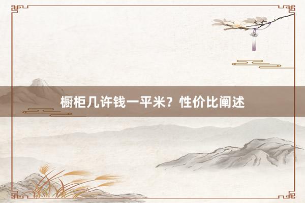 橱柜几许钱一平米？性价比阐述