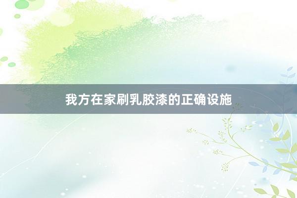 我方在家刷乳胶漆的正确设施